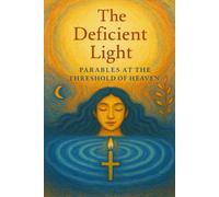 The Deficient Light: Parables at the Threshold of Heaven (The Reality of Resonance Series by Heidi Hunt)