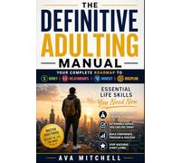 The Definitive Adulting Manual: Your Complete Roadmap to Money, Relationships, Mindset & Discipline. Essential Life Skills You Need Now (The Adulting & Life Skills Mastery Series)