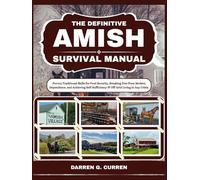 The Definitive Amish Survival Manual: Proven Traditional Skills for Food Security, Breaking Free from Modern Dependence, and Achieving Self-Sufficiency & Off-Grid Living in Any Crisis.