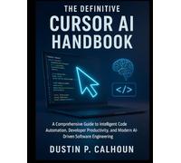 The Definitive Cursor AI Handbook: A Comprehensive Guide to Intelligent Code Automation, Developer Productivity, and Modern AI-Driven Software Engineering (Smart Edge Engineering)