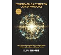 The Definitive Fenbendazole & Ivermectin Cancer Protocols Handbook: Evidence-Based Guide with Step-by-Step Treatment Plans, Patient Case Studies, and a Complete Safety Toolkit for Cancer Co-Therapy