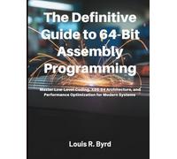 The Definitive Guide to 64-Bit Assembly Programming: Master Low-Level Coding, x86_64 Architecture, and Performance Optimization for Modern Systems (the digital developer's library)