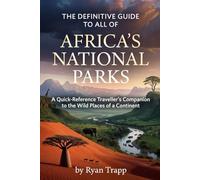The Definitive Guide to All of Africa’s National Parks: A Quick-Reference Traveller’s Companion to the Wild Places of a Continent