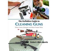 The Definitive Guide to Cleaning Guns:: Rifles, Pistols, Shotguns and Black Powder Rifles