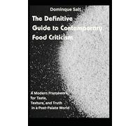 The Definitive Guide to Contemporary Food Criticism: A Modern Framework for Taste, Texture, and Truth in a Post-Palate World