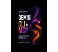 The Definitive Guide to Gemini CLI & MCP: Enterprise AI Engineering, Distributed Agent Systems, MCP Servers, and Production Automation