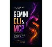 The Definitive Guide to Gemini CLI & MCP: Enterprise AI Engineering, Distributed Agent Systems, MCP Servers, and Production Automation