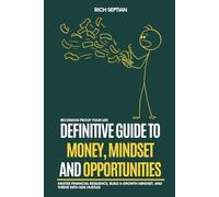 The Definitive Guide to Money, Mindset, and Opportunities: Master Financial Resilience, Build a Growth Mindset, and Thrive with Side Hustles
