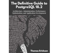 The Definitive Guide to PostgreSQL 18.2: Architecture, Administration, Performance Optimization, and Application Development (Futuristic Engineering and Programming guide books)