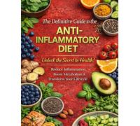 The Definitive Guide to the Anti-Inflammatory Diet: The Secret to Health! Reduce Inflammation, Boost Metabolism, and Transform Your Lifestyle