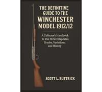The Definitive Guide to the Winchester Model 1912/12: A Collector's Handbook to The Perfect Repeater, Grades, Variations, and History (Firearms History)