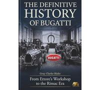 The Definitive History of Bugatti: From Ettore's Workshop to the Rimac Era (The Marque & Machine Series)
