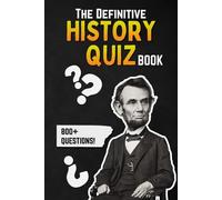 The Definitive History Quiz Book: 800+ Questions To Test Your Historical Knowledge (Trivia and Quizzes)