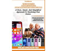 The Definitive iPhone 16 Manual for Seniors and First-Time Users: A Clear, Smart, and Simplified Approach to Mastering Your Device