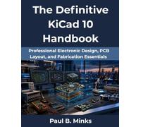 The Definitive KiCad 10 Handbook: Professional Electronic Design, PCB Layout, and Fabrication Essentials