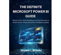 THE DEFINITIVE MICROSOFT POWER BI GUIDE: Master DAX, Data Modeling, and Dashboards to Build Career-Ready Business Intelligence Skills
