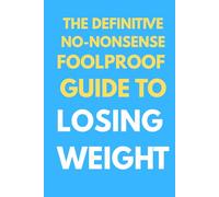 The Definitive No-Nonsense Foolproof Guide To Losing Weight: Funny Gag Book to Gift to Friends and Family