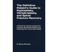 The Definitive Patient’s Guide to Kyphoplasty, Vertebroplasty, and Spinal Fracture Recovery: A Manual for Healing Compression Fractures, Reclaiming Mobility, and Protecting Your Future Bone Health