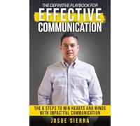 The Definitive Playbook For Effective Communication: The 6 Steps to Win Hearts And Minds with Impactful Communication