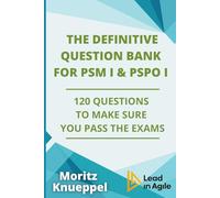 The Definitive Question Bank for PSM I and PSPO I: 120 Questions to Make Sure You Pass the Exams (The Definitive Guides to Scrum Exams)