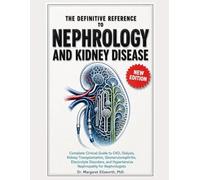 THE DEFINITIVE REFERENCE TO NEPHROLOGY AND KIDNEY DISEASE: Complete Clinical Guide to CKD, Dialysis, Kidney Transplantation, Glomerulonephritis, Electrolyte Disorders, and Hypertensive Nephropathy