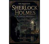 The Definitive Sherlock Holmes: The Complete Chronicles - All 4 Novels and 56 Short Stories Unabridged - Restored Premium 7x10 Collector’s Format Volume 1