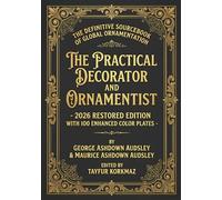 The Definitive Sourcebook of Global Ornamentation: The Practical Decorator and Ornamentist - 2026 Restored Edition with 100 Enhanced Color Plates ... Designs & Traditional Artistic Patterns)