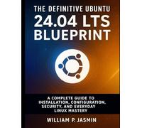 The Definitive Ubuntu 24.04 LTS Blueprint: A Complete Guide to Installation, Configuration, Security, and Everyday Linux Mastery (Scalable Code Patterns)