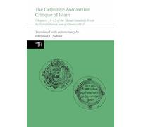 The Definitive Zoroastrian Critique of Islam: Chapters 11-12 of the Škand Gumānīg-Wizār by Mardānfarrox son of Ohrmazddād: 83 (Translated Texts for Historians, 83)