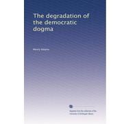 The degradation of the democratic dogma: Volume 1