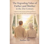 The Degrading Value of Father and Mother in the 21st Century: A Book on the Erosion of Parental Honor, Its Causes, and the Path Toward Restoration