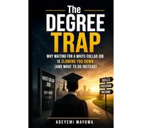 THE DEGREE TRAP: WHY WAITING FOR A WHITE COLLAR JOB IS SLOWING YOU DOWN (AND WHAT TO DO INSTEAD)