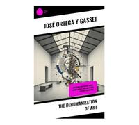 The Dehumanization of Art: Modernist Art Theory, Avant-Garde Aesthetics, and the Shock of European Modernism