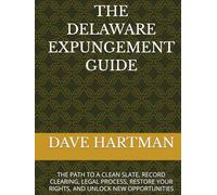 THE DELAWARE EXPUNGEMENT GUIDE: THE PATH TO A CLEAN SLATE, RECORD CLEARING, LEGAL PROCESS, RESTORE YOUR RIGHTS, AND UNLOCK NEW OPPORTUNITIES (DELAWARE CRIMINAL JUSTICE DEFENSE SERIES)