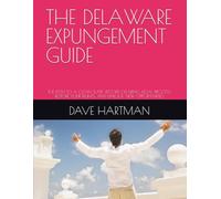 THE DELAWARE EXPUNGEMENT GUIDE: THE PATH TO A CLEAN SLATE, RECORD CLEARING, LEGAL PROCESS, RESTORE YOUR RIGHTS, AND UNLOCK NEW OPPORTUNITIES (DELAWARE CRIMINAL JUSTICE DEFENSE SERIES)