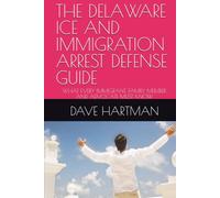 THE DELAWARE ICE AND IMMIGRATION ARREST DEFENSE GUIDE: WHAT EVERY IMMIGRANT, FAMILY MEMBER, AND ADVOCATE MUST KNOW (DELAWARE CRIMINAL JUSTICE DEFENSE SERIES)