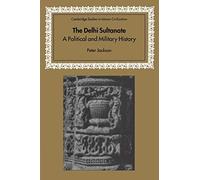The Delhi Sultanate: A Political and Military History (Cambridge Studies in Islamic Civilization)