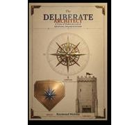 The Deliberate Architect: A Trinity of Wisdom for a Life of Effectiveness, Integrity, and Fortitude