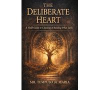 The deliberate heart: The field guide for choosing and building what lasts