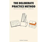 The Deliberate Practice Method: Why Practice Doesn't Make Perfect - and What Does (Actually Learn)