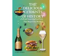 The Delicious Accidents of History: Fun and Surprising Food Facts That Shaped Our World