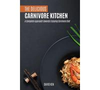 The Delicious Carnivore Kitchen: A Complete Approach Towards Enjoying Carnivore Diet