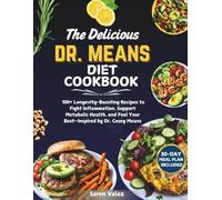 The Delicious Dr. Means Diet Cookbook: 100+ Longevity-Boosting Recipes To Fight Inflammation And Feel Your Best-Inspired By Dr. Casey Means