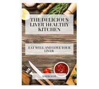 The delicious liver healthy kitchen: Eat well and love your liver