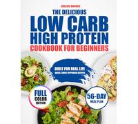 The Delicious Low Carb High Protein Cookbook for Beginners: Easy and Flavorful Recipes to Burn Fat, Build Lean Muscle and Feel Energized - 56 Day Meal Plan for Beginners to Kickstart your Journey