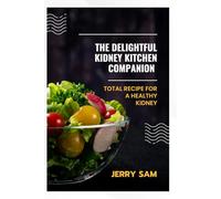 The Delightful Kidney Kitchen Companion: Total Recipe for a healthy kidney