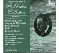 The Delius Collection, Vol.1 - A Dance Rhapsody, for orchestra No. 1 & No. 2; A Song of the High Hills, for wordless chorus and orchestra; 3 Preludes for piano