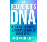 The Deliverer's DNA: Unlocking The Mindset, Authority, and Power of Christ In You