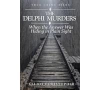 THE DELPHI MURDERS: When the Answer Was Always There (True Crime Files)