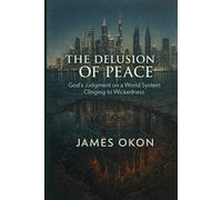 THE DELUSION OF PEACE: God's Judgment on a World System Clinging to Wickedness